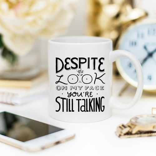 Despite The Look On My Face, You're Still Talking - Funny Coffee Mug