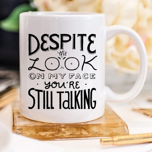 Despite The Look On My Face, You're Still Talking - Funny Coffee Mug