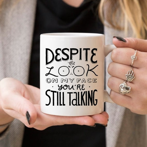 Despite The Look On My Face, You're Still Talking - Funny Coffee Mug