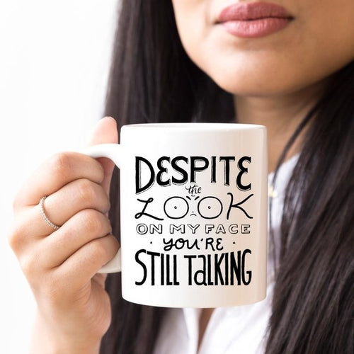 Despite The Look On My Face, You're Still Talking - Funny Coffee Mug